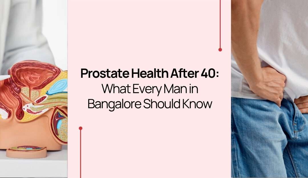 Prostate Health After 40: What Every Man in Bangalore Should Know