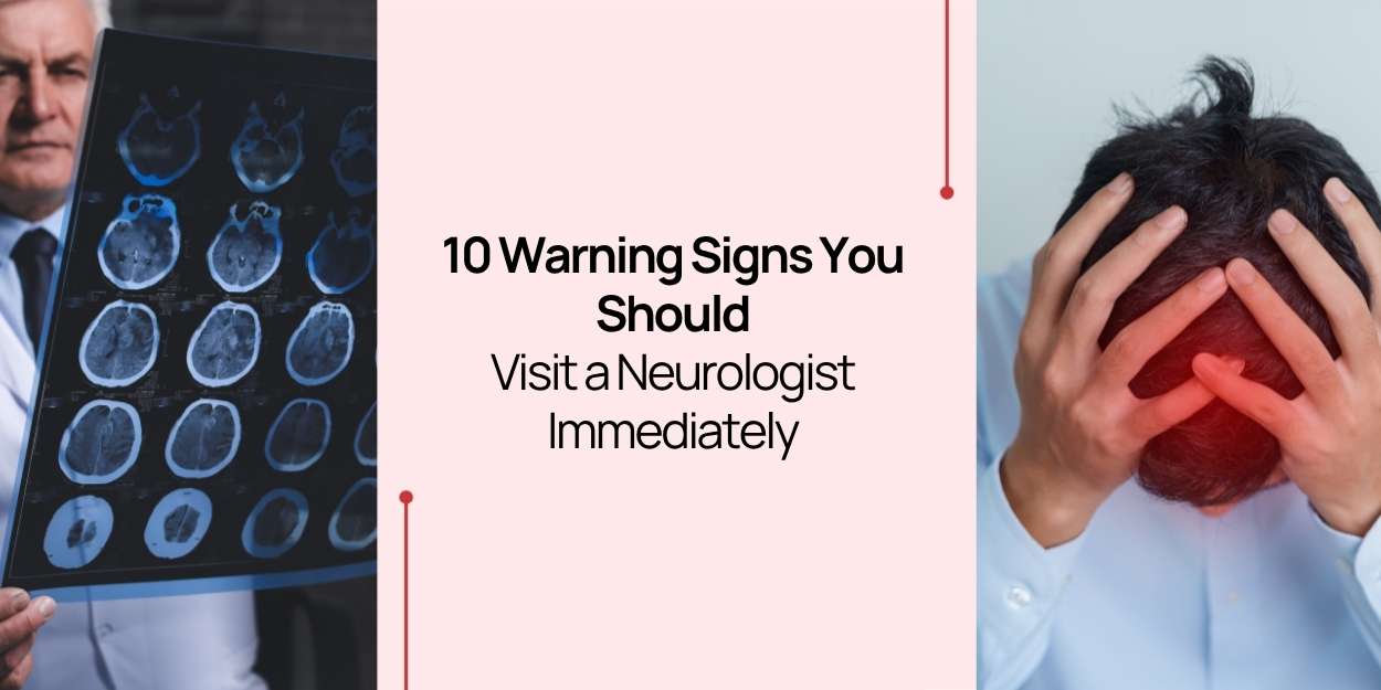 10 Warning Signs You Should Visit a Neurologist Immediately